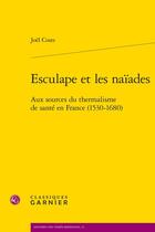 Couverture du livre « Esculape et les Naïades : aux sources du thermalisme de santé en France (1530-1680) » de Joel Coste aux éditions Classiques Garnier