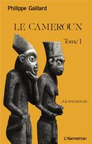 Couverture du livre « Le Cameroun t.1 » de Philippe Gaillard aux éditions L'harmattan