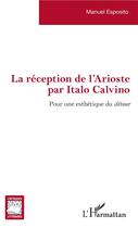 Couverture du livre « La reception de l'Arioste par Italo Calvino ; pour une esthétique du détour » de Manuel Esposito aux éditions L'harmattan