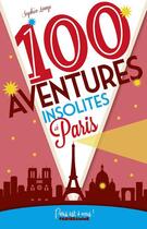 Couverture du livre « 100 aventures insolites à Paris » de Sophie Lemp aux éditions Parigramme