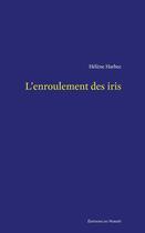 Couverture du livre « L'enroulement des iris » de Harbec Helene aux éditions Noroit