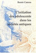 Couverture du livre « L'initiation des adolescents dans les sociétés antiques » de Renee Camou aux éditions Soleil Natal