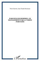 Couverture du livre « Pari sur les hommes ; le management par la vision partagée » de Pierre Barrere et Jean-Claude Montauze aux éditions L'harmattan