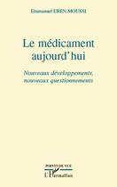 Couverture du livre « Le médicament aujourd'hui ; nouveaux développements, nouveaux questionnements » de Emmanuel Eben-Moussi aux éditions L'harmattan
