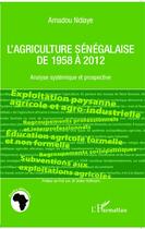 Couverture du livre « L'agriculture sénégalaise de 1958 à 2012; analyse systémique et prospective » de Amadou Ndiaye aux éditions L'harmattan