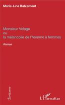 Couverture du livre « Monsieur Volage ou la mélancolie de l'homme à femmes » de Marie-Line Balzamont aux éditions L'harmattan