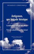 Couverture du livre « Antigonón, une brigade heroique ; ces affaires ne sont pas mes affaires ; tiens tes enfants à l'écart de l'alcool » de Rogelio Orizondo aux éditions Solitaires Intempestifs