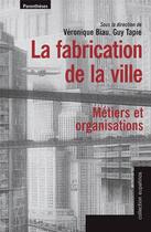 Couverture du livre « La fabrication de la villes ; métiers et organisations » de Biau/Tapie aux éditions Parentheses
