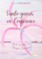 Couverture du livre « S'auto-guérir en conscience : guide pratique de thérapie quantique » de Muriel Pardessus aux éditions Bookelis