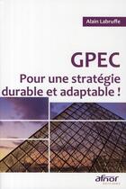Couverture du livre « GPEC ; pour une strategie durable et adaptable ! » de Alain Labruffe aux éditions Afnor Editions