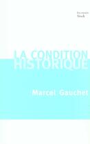 Couverture du livre « La condition historique » de Marcel Gauchet aux éditions Stock