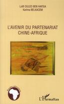 Couverture du livre « L'avenir du partenariat Chine-Afrique » de Lotfi Ouled Ben Hafsia et Karima Belkacem aux éditions L'harmattan