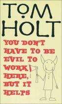 Couverture du livre « You Don't Have to be Evil to Work Here But it Helps » de Tom Holt aux éditions Little Brown Book Group Digital