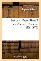 Couverture du livre « Est-ce la republique ? premiere aux electeurs » de Eugene Pelletan aux éditions Hachette Bnf