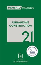 Couverture du livre « Mémento pratique : urbanisme construction (édition 2021) » de  aux éditions Lefebvre