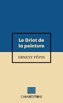 Couverture du livre « Le griot de la peinture » de Ernest Pepin aux éditions Caraibeditions