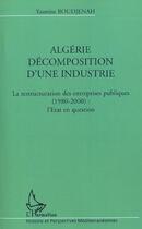 Couverture du livre « Algerie decomposition d'une industrie - la restructuration des entrerpises publiques (1980-2000) : l » de Yasmine Boudjenah aux éditions L'harmattan