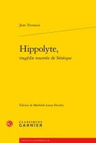 Couverture du livre « Hippolyte, tragédie tournée de Sénèque » de Jean Yeuwain aux éditions Classiques Garnier