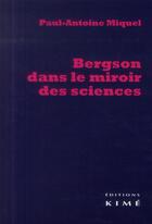 Couverture du livre « Bergson dans le miroir des sciences » de Paul-Antoine Miquel aux éditions Kime