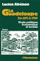 Couverture du livre « La Guadeloupe de 1671 à 1759 ; étude politique, économique et sociale t.1 » de Lucien-René Abenon aux éditions L'harmattan