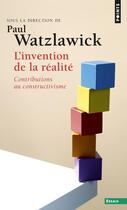 Couverture du livre « L'invention de la réalité ; contributions au constructivisme » de Paul Watzlawick aux éditions Points