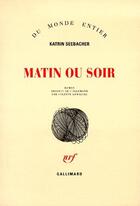 Couverture du livre « Matin ou soir » de Katrin Seebacher aux éditions Gallimard