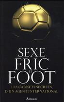 Couverture du livre « Sexe, fric et foot ; les carnets secrets d'un agent international » de Anonyme aux éditions Arthaud