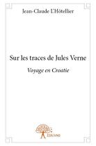 Couverture du livre « Sur les traces de Jules Verne » de Jean-Claude L'Hotellier aux éditions Edilivre