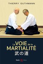 Couverture du livre « La voie de la martialité » de Thierry Guthmann aux éditions Budo