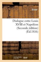 Couverture du livre « Dialogue entre louis xviii et napoleon (seconde edition) » de Victor aux éditions Hachette Bnf