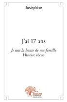 Couverture du livre « J'ai 17 ans ; je suis la honte de ma famille » de Josephine aux éditions Edilivre