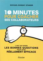Couverture du livre « 10 minutes pour coacher ses collaborateurs ; l'art de poser les bonnes questions » de Michael Bungay Stanier aux éditions Diateino