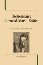 Couverture du livre « Dictionnaire Bernard-Marie Koltès » de Florence Bernard aux éditions Honore Champion