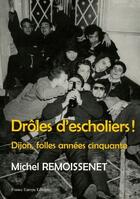 Couverture du livre « Drôles d'escholiers ! Dijon, folles années cinquante » de Michel Remoissenet aux éditions France Europe