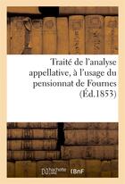 Couverture du livre « Traite de l'analyse appellative, a l'usage du pensionnat de fournes (ed.1853) - , dirige par les dem » de  aux éditions Hachette Bnf