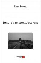Couverture du livre « Emile : j'ai survecu à Auschwiitz » de Robert Duhamel aux éditions Editions Du Net