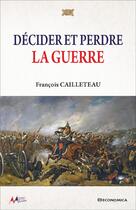 Couverture du livre « Décider et perdre la guerre » de François Cailleteau aux éditions Economica
