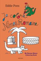 Couverture du livre « Je colorie Nîmes romaine » de Eddie Pons aux éditions Atelier Baie