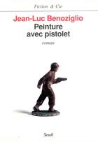 Couverture du livre « Peinture avec pistolet » de Jean -Luc Benoziglio aux éditions Seuil