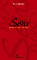 Couverture du livre « Sens ; poèmes et textes 1961-2005 » de Francis Bailly aux éditions L'harmattan