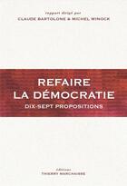 Couverture du livre « Refaire de la démocratie : dix-sept propositions » de Michel Winock et Claude Bartolone aux éditions Thierry Marchaisse