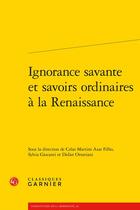 Couverture du livre « Ignorance savante et savoirs ordinaires à la Renaissance » de  aux éditions Classiques Garnier