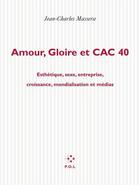 Couverture du livre « Amour gloire et cac 40 ; esthétique, sexe, entreprise, croissance, mondialisation et médias » de Jean-Charles Massera aux éditions P.o.l
