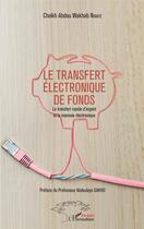 Couverture du livre « Le transfert électronique de fonds ; le transfert rapide d'argent et la monnaie electronique » de Abdoulay Ndiaye Cheikh aux éditions Editions L'harmattan