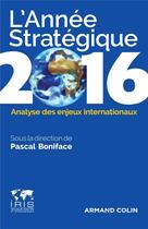 Couverture du livre « L'année stratégique ; analyse des enjeux internationaux (édition 2016) » de Pascal Boniface aux éditions Armand Colin