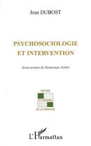 Couverture du livre « Psychosociologie et intervention » de Jean Dubost aux éditions Editions L'harmattan