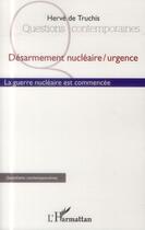 Couverture du livre « Désarmement nucléaire / urgence ; la guerre nucléaire n'est pas commencée » de Herve De Truchis aux éditions L'harmattan