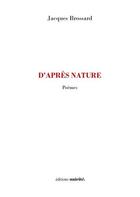 Couverture du livre « D'après nature ; poèmes » de Jacques Brossard aux éditions Unicite