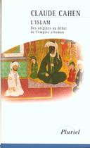 Couverture du livre « L'Islam ; des origines au début de l'empire Ottoman » de Claude Cahen aux éditions Pluriel