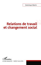 Couverture du livre « Relations de travail et changement social » de Dominique Martin aux éditions L'harmattan